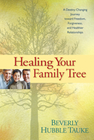 Healing Your Family Tree: A Destiny-Changing Journey Toward Freedom, Forgiveness, and Healthier Relationships 1414311753 Book Cover
