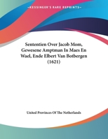 Sententien Over Jacob Mom, Gewesene Amptman In Maes En Wael, Ende Elbert Van Botbergen (1621) 1120865964 Book Cover
