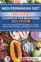 Top Secret Mediterranean Diet Cookbook for Beginners 2024: 2000+ Days Simple & Flavorful, Beginner-Friendly Mediterranean Recipes to maintain optimal B0CR87LDYP Book Cover