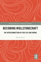Becoming Wollstonecraft: The Interconnection of Her Life and Works 1032649402 Book Cover