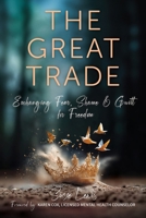 The Great Trade: Exchanging Fear, Shame, and Guilt for Freedom 1646458648 Book Cover