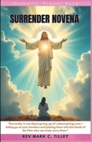 SURRENDER NOVENA: FINDING PEACE AND MIRACLES THROUGH COMPLETE TRUST IN GOD. A POWERFUL 9 DAY PRAYER JOURNEY B0DTT8PCGF Book Cover