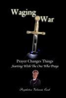 Waging War: Prayer Changes Things 1493510452 Book Cover