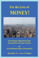 For the Love of MONEY!: (The Strange Things that People Say and Do to Get more Money!) 1654764795 Book Cover