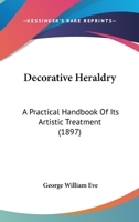 Decorative Heraldry: A Practical Handbook Of Its Artistic Treatment 101814076X Book Cover