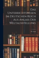 Das Unterrichtswesen Im Deutschen Reich Aus Anlass Der Weltausstellung 1018495142 Book Cover