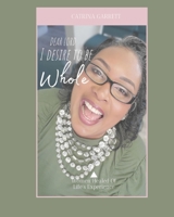 Dear Lord, I Desire to Be Whole Women Healed of Life Experiences 0692475575 Book Cover