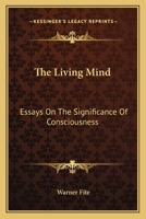 The Living Mind: Essays on the significance of consciousness 1432554913 Book Cover