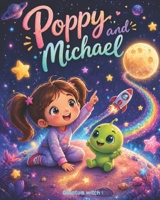 Poppy and Michael: The Little Alien Who Helped Her Find Her Happy: A magical children’s picture book about self-love, confidence, kindness, and believing in yourself B0GYLJN6KN Book Cover