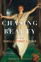 Chasing Beauty: The Life of Isabella Stewart Gardner 1328515753 Book Cover