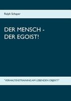 Der Mensch - Der Egoist!: "Verhaltenstraining am lebenden Objekt!" 3739245352 Book Cover