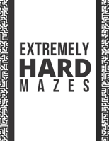 Extremely Hard Mazes: 100 Extremely Hard Mazes for Mazes Experts and Smart Adults and Genius Teens, 8.5"x11" B086L66Z12 Book Cover