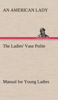 The Ladies' Vase Polite Manual for Young Ladies 9356574898 Book Cover