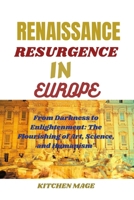 The Renaissance Resurgence in Europe: From Darkness to Enlightenment: The Flourishing of Art, Science, and Humanism" B0CVQQPCPM Book Cover