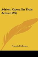 Adrien, opéra en 3 actes. Paris, théâtre de la République et des arts, 16 prairial an VII 1104014017 Book Cover