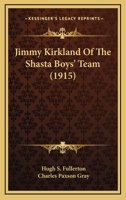 Jimmy Kirkland Of The Shasta Boys' Team (1915) 1530278422 Book Cover