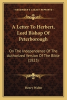 A Letter To Herbert, Lord Bishop Of Peterborough: On The Independence Of The Authorized Version Of The Bible 1104595605 Book Cover