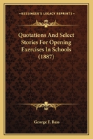 Quotations and Select Stories for Opening Exercises in Schools 1166983587 Book Cover