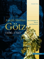 Joseph Matthias Gotz (1696-1760): Barockskulptur in Bayern Und Osterreich 3795415209 Book Cover