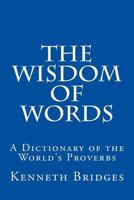 The Wisdom of Words: A Dictionary of the World's Proverbs 1539329739 Book Cover