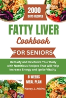FATTY LIVER COOKBOOK FOR SENIORS: Detoxify and Revitalize Your Body with Nutritious Recipes That Will Help Increase Energy and Ignite Vitality B0CTYRV6NN Book Cover