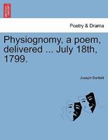 Physiognomy, a poem, delivered ... July 18th, 1799. 124101275X Book Cover