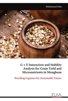 G × E Interaction and Stability Analysis for Grain Yield and Micronutrients in Mungbean: Breeding Legumes for Sustainable Future 9999340547 Book Cover