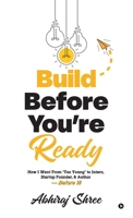 Build Before You’re Ready: How I Went From “Too Young” to Intern, Startup Founder, & Author — Before 18 B0FKHLCDDT Book Cover
