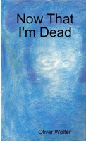 Now That I'm Dead 1291012222 Book Cover