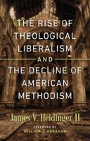 The Rise of Theological Liberalism and the Decline of American Methodism 162824402X Book Cover