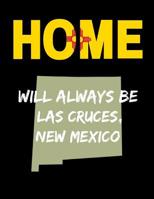 Home Will Always Be Las Cruces, New Mexico: NM State Note Book 1099879019 Book Cover