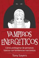 Vampiros Energéticos: Cómo Protegerse De Personas Tóxicas Con Tendencias Narcisistas (Spanish Edition) 109277825X Book Cover