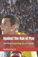 Against the Run of Play: The Most Surprising Soccer Upsets B0C2SG2DYR Book Cover