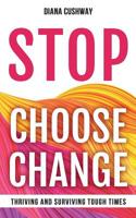 Stop Choose Change: Thriving and Surviving Tough Times 1544900007 Book Cover