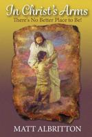 In Christ's Arms: There's No Better Place to Be 1519159331 Book Cover