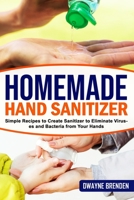 Homemade Hand Sanitizer: Simple Recipes to Create Sanitizer to Eliminate Viruses and Bacteria from Your Hands B08927935T Book Cover