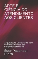 ARTE E CIÊNCIA DO ATENDIMENTO AOS CLIENTES: Arquitetura Construída com os Fundamentos das Funções Gerenciais 179158649X Book Cover