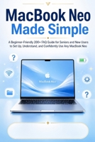 Macbook Neo Made Simple: A Beginner-Friendly 200+ FAQ Guide for Seniors and New Users to Set Up, Understand, and Confidently Use Any Macbook Neo B0H15XFWJY Book Cover