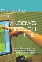 WINDOWS THROUGH TIME: A Kids’ History of the World's Most Famous Operating System B0HCMMY8JV Book Cover