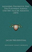 Alexander Polyhistor, Und Der Platoniker Albinos Und Der Falsche Alkinoos (1875) 1160038821 Book Cover
