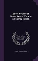 Short Notices of Seven Years' Work in a Country Parish 1357797583 Book Cover