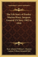 The Life Story of Presley Marion Rixey, Surgeon General US Navy 1902 to 1910 1162990422 Book Cover