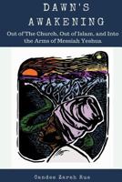 Dawn's Awakening: Out of The Church, Out of Islam, and Into The Arms of Messiah Yeshua 1717107540 Book Cover