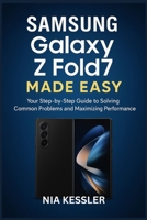 Samsung Galaxy Z Fold7 Made Easy: Your Step-by-Step Guide to Solving Common Problems and Maximizing Performance B0FSLN6JK3 Book Cover