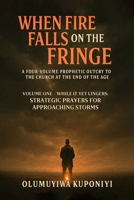 When Fire Falls on the Fringe: A Four-Volume Prophetic Outcry to the Church at the End of the Age: VOLUME ONE - WHILE IT YET LINGERS: Strategic Prayers for Approaching Storms B0FLCWHRSB Book Cover