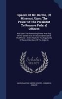 Speech of Mr. Barton, of Missouri, upon the power of the President to remove federal officers: and upon the restraining power and duty of the Senate over an abusive exercise of that power ... 1240095848 Book Cover