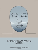 Reprogram Your Mind: Overcoming Stress, Panic, And Anxiety B0FNLMFMDY Book Cover