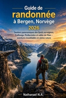 Guide de randonnée Bergen 2026: Sentiers panoramiques des fjords norvégiens, Trolltunga, Preikestolen et vallée de Flåm — aventures inoubliables en ... (The World Explorer Series) (French Edition) B0GYKQGSNJ Book Cover