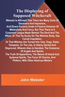 The displaying of supposed witchcraft: Wherein is affirmed that there are many sorts of deceivers and impostors, and divers persons under a passive ... witch, or that he sucks on the witches body, 9374126869 Book Cover