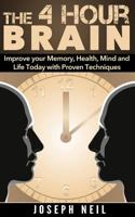 The 4 Hour Brain: Improve Your Memory, Health, Mind and Life Today with Proven Techniques 1499398115 Book Cover